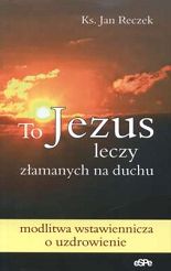 To Jezus leczy złamanych na duchu