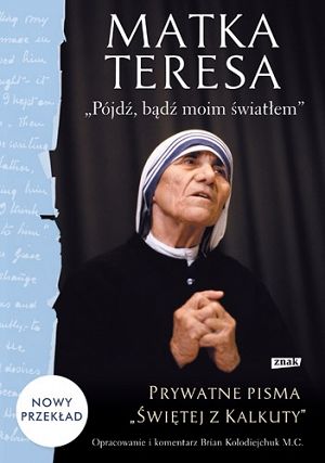 „Pójdź, bądź moim światłem” Prywatne pisma „Świętej z Kalkuty”