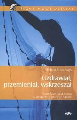 Uzdrawiał, przemieniał, wskrzeszał