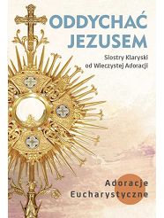 Oddychać Jezusem Adoracje Eucharystyczne