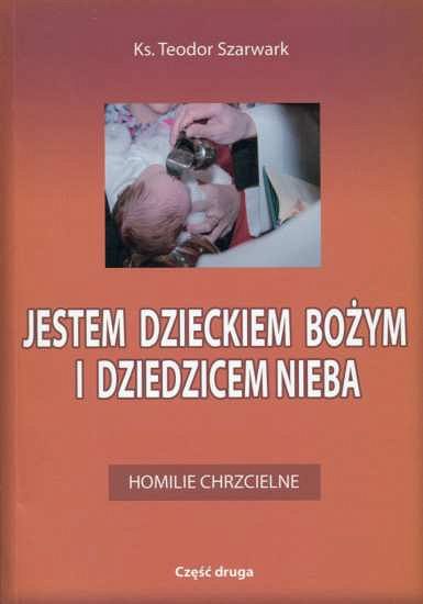 JESTEM DZIECKIEM BOŻYM I DZIEDZICEM NIEBA CZ. 2 - Homilie chrzcielne