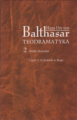 Teodramatyka Tom 2 - Osoby dramatu - Część 1 Człowiek w Bogu