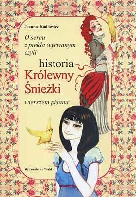 O SERCU Z PIEKŁA WYRWANYM, CZYLI HISTORIA KRÓLEWNY ŚNIEŻKI WIERSZEM PISANA