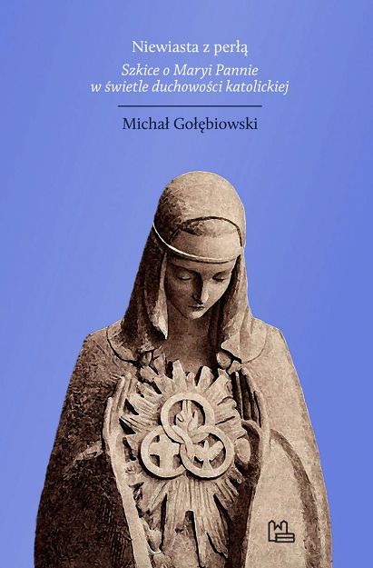 Niewiasta z perłą Szkice o Maryi Pannie w świetle duchowości katolickiej