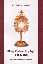 Bliżej Ciebie chcę być, o Jezu mój