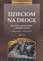Dzieciom na drogę. Kazania na msze święte z udziałem dzieci. grudzień 2013 - marzec 2014
