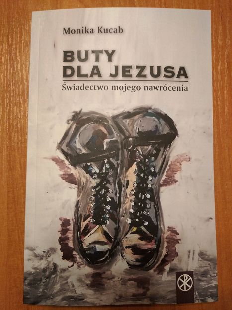 Buty dla Jezusa. Świadectwo mojego nawrócenia - Monika Kucab