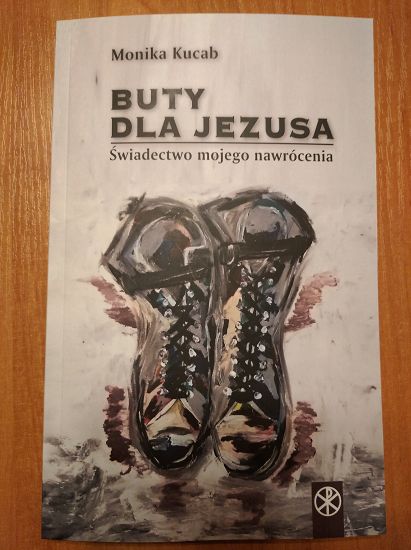 Buty dla Jezusa. Świadectwo mojego nawrócenia - Monika Kucab
