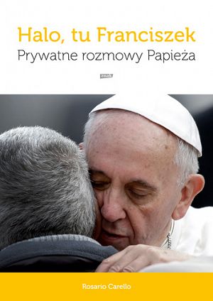 Halo tu Franciszek Prywatne rozmowy Papieża