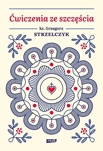 Ćwiczenia ze szczęścia - ks. Grzegorz Strzelczyk