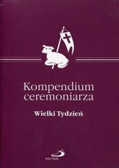 Kompendium ceremoniarza. Wielki Tydzień