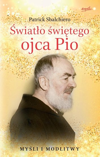 Światło świętego Ojca Pio - myśli i modlitwy