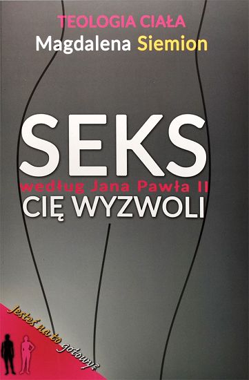 Teologia ciała Seks według Jana Pawła II cię wyzwoli