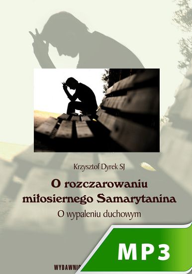 O rozczarowaniu miłosiernego Samarytanina. O wypaleniu duchowym.