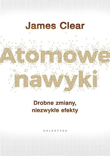 Atomowe nawyki Drobne zmiany niezwykłe efekty