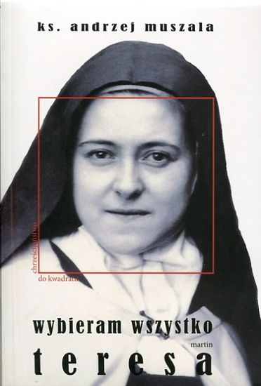 Wybieram wszystko Życie duchowe według Teresy Martin 