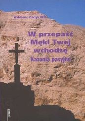 W przepaść Męki Twej wchodzę. Kazania pasyjne