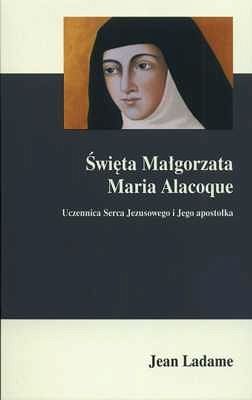 Święta Małgorzata Maria Alacoque. Uczennica Serca Jezusowego i Jego apostołka