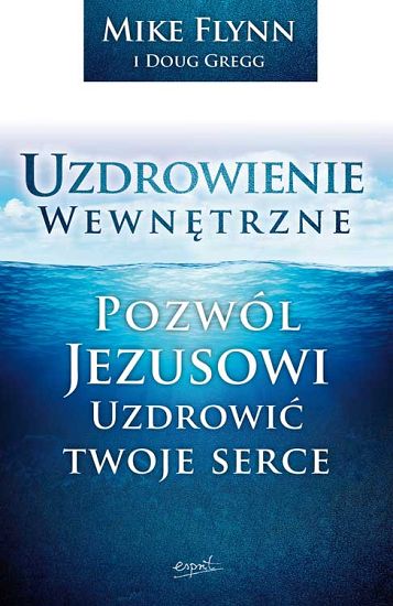 Uzdrowienie wewnętrzne. Pozwól Jezusowi uzdrowić Twoje serce