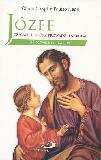 Józef - człowiek, który prowadzi do Boga 31 rozważań i modlitw