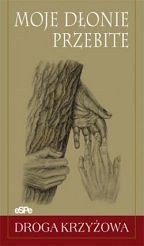 Moje dłonie przebite. Droga Krzyżowa