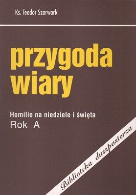 Przygoda wiary - Homilie na niedziele i święta Rok A