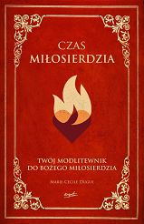 Czas Miłosierdzia. Twój modlitewnik do Bożego Miłosierdzia