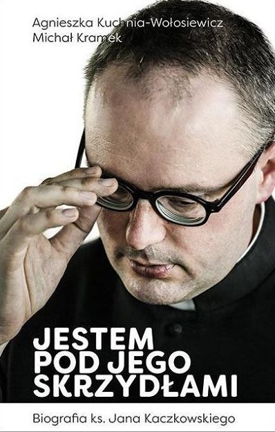 Jestem pod Jego skrzydłami  Biografia ks. Jana Kaczkowskiego