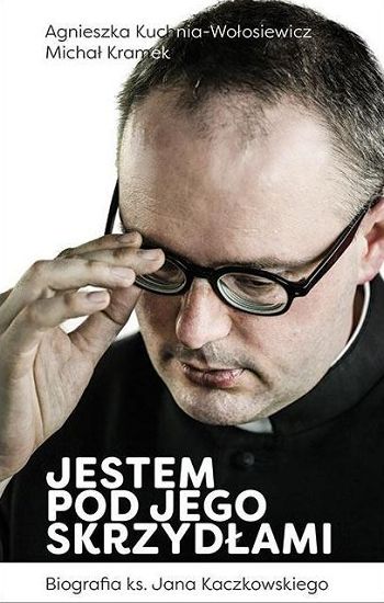 Jestem pod Jego skrzydłami  Biografia ks. Jana Kaczkowskiego