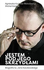 Jestem pod Jego skrzydłami  Biografia ks. Jana Kaczkowskiego