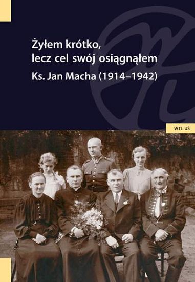 Żyłem krótko, lecz cel swój osiągnąłem. Ks. Jan Macha 1914–1942 (EBOOK-PDF)