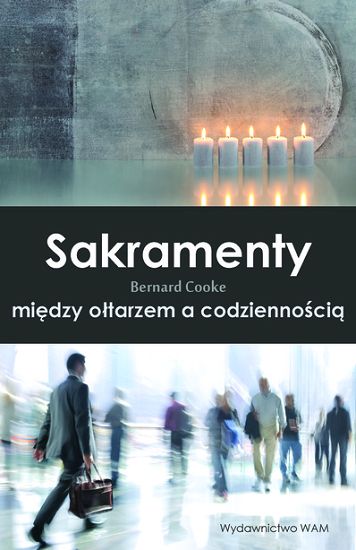 SAKRAMENTY Między ołtarzem a codziennością