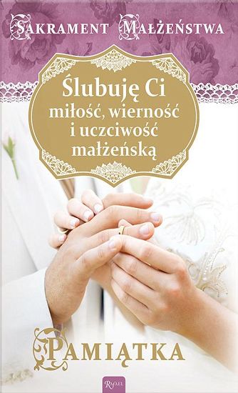 Ślubuję Ci miłość , wierność i uczciwość małżeńską Pamiątka zawarcia sakramentu małżeństwa