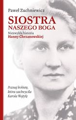Siostra naszego Boga. Niezwykła historia Hanny Chrzanowskiej
