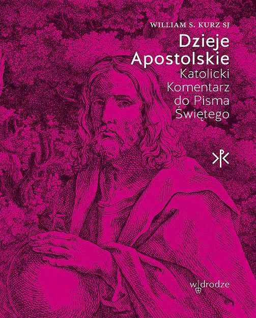 Dzieje Apostolskie. Katolicki Komentarz do Pisma Świętego - William S. Kurz SI