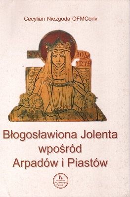 Błogosławiona Jolenta wpośród Arpadów i Piastów