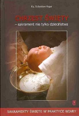 CHRZEST ŚWIĘTY - sakrament nie tylko dzieciństwa