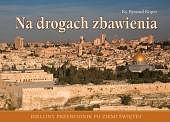 Na drogach zbawienia. Biblijny przewodnik po Ziemi Świętej