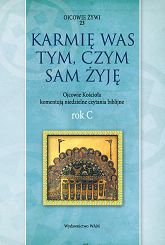  KARMIĘ WAS TYM, CZYM SAM ŻYJĘ. Ojcowie Kościoła komentują niedzielne czytania biblijne. Rok C