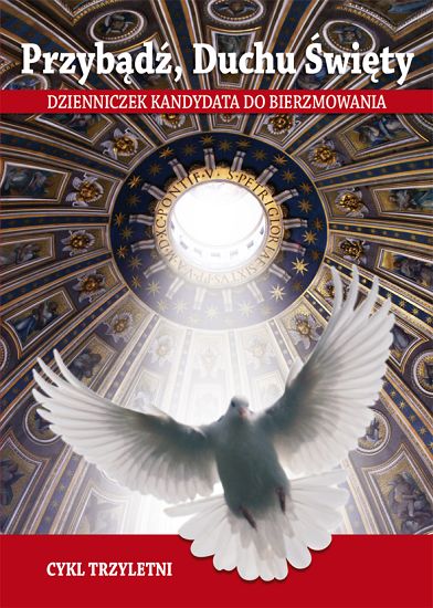 Przybądź Duchu Święty Dzienniczek kandydata do bierzmowania - cykl trzyletni