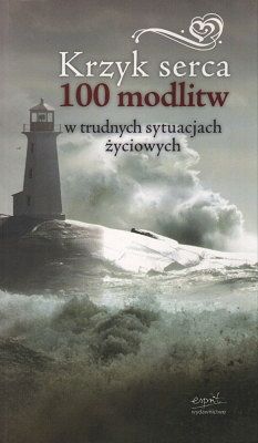 Krzyk serca - 100 modlitw w trudnych sytuacjach życiowych