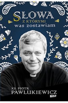 Słowa z którymi was zostawiłem - Piotr Pawlukiewicz ks.