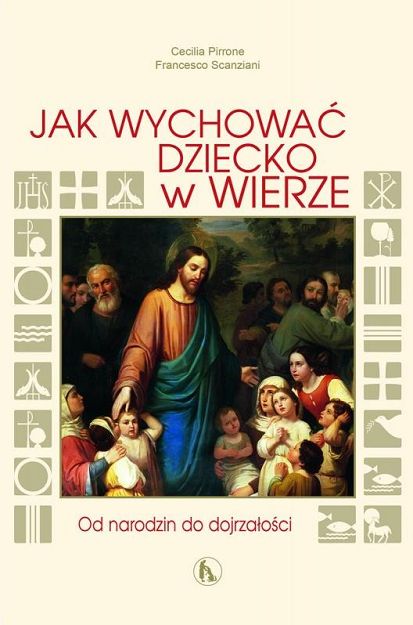 Jak wychować dziecko w wierze Od narodzin do dojrzałości