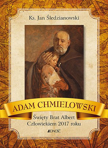 Adam Chmielowski - Święty Brat Albert Człowiekiem 2017 roku