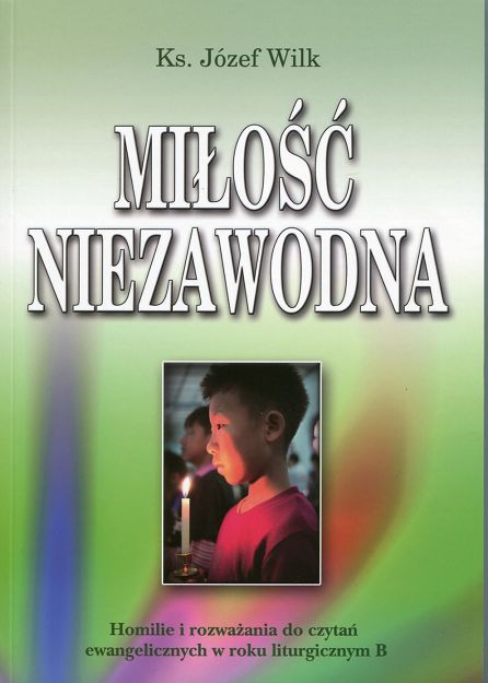 Miłość niezawodna Homilie i rozważania do czytań ewangelicznych w roku liturgicznym B 