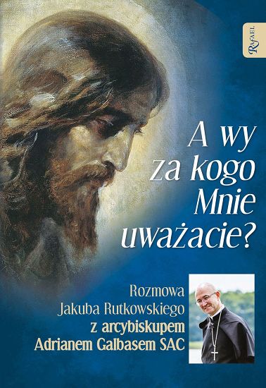 A wy za kogo Mnie uważacie? Rozmowa Jakuba Rutkowskiego z arcybiskupem Adrianem Galbasem SAC