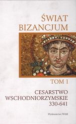 Świat Bizancjum Tom 1 Cesarstwo wschodniorzymskie 330-641