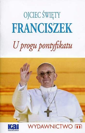 U progu pontyfikatu - Ojciec Święty FRANCISZEK