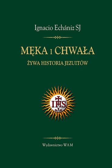 Męka i Chwała Żywa historia Jezuitów