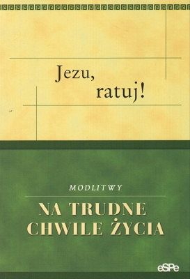 Jezu ratuj! Modlitwy na trudne chwile życia